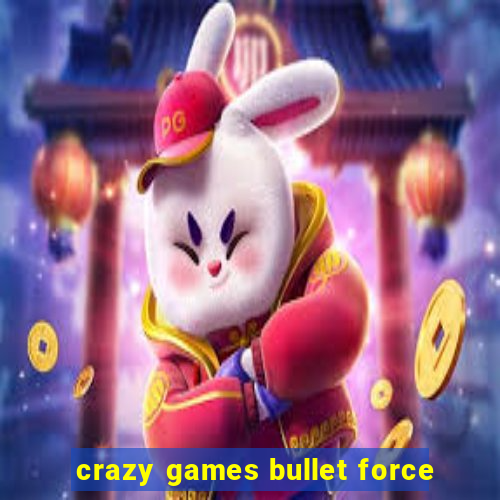 crazy games bullet force